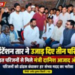 किसी का बेटा, किसी का सहारा छिना, गमगीन परिवारों के आंसू पोंछने पहुंचे मंत्री