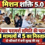 मिशन शक्ति 5.0: परिवार परामर्श समिति की पहल से 21 मामलों में 5 का निस्तारण, दो परिवारों में बनी सुलह की राह
